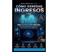 CÓMO GENERAR INGRESOS CON IA SIN INVERSIÓN INICIAL: Guía paso a paso para crear ingresos digitales desde cero