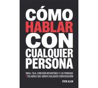 Cómo hablar con cualquier persona: Small talk, conexión instantánea y las primeras 7 palabras que abren cualquier conversación