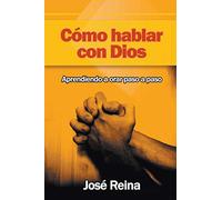 Cómo Hablar con Dios: Aprendiendo a orar paso a paso