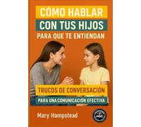 Cómo hablar con tus hijos para que te entiendan: Trucos de conversación para tener una comunicación efectiva.