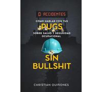 Cómo hablar con tus Pugs sobre Salud y Seguridad Ocupacional sin Bullshit: Guía práctica para construir sistemas de prevención reales, cultura de seguridad y liderazgo técnico en la empresa moderna.
