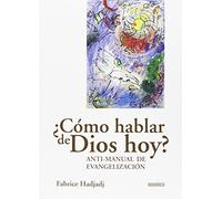 ¿Cómo hablar de Dios hoy? : anti-manual de evangelización