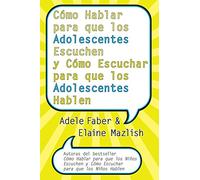 Cómo Hablar para que los Adolescentes Escuchen y Cómo Escuchar para que los Adol: y Cómo Escuchar para que los Adolocentes Hablan