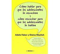 Cómo hablar para que los adolescentes le escuchen y cómo escuchar para que los adolescentes le hablen