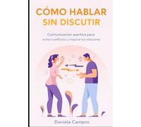 Cómo Hablar Sin Discutir: Comunicación asertiva para evitar conflictos y mejorar tus relaciones