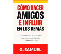 Cómo hacer amigos e influir en los demás: Principios prácticos de comunicación, influencia y liderazgo para las relaciones personales y profesionales