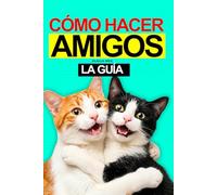 Cómo hacer Amigos: Guía paso a paso para hacer amigos