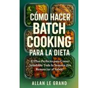 CÓMO HACER BATCH COOKING PARA LA DIETA: El Plan Perfecto para Comer Saludable Toda la Semana ¡Sin Renunciar al Sabor!: 8