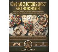 Cómo hacer Botones Dorset para principiantes: La guía visual definitiva con más de 30 patrones hechos a mano: técnicas paso a paso para envolver anillos, radios y diseños cosidos