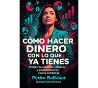 Como Hacer Dinero Con Lo que Ya tienes: Monetiza recursos, objetos y conocimientos (Curso completo)