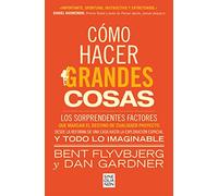 Cómo hacer grandes cosas/ How Big Things Get Done: Los sorprendentes factores que marcan el destino de cualquier proyecto