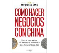 Cómo hacer negocios con China: Manual para sortear las diferencias culturales y cosechar grandes éxitos.