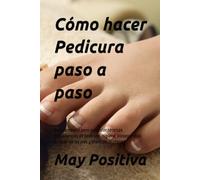 Cómo hacer Pedicura paso a paso: Guía completa para aprender técnicas profesionales de pedicura, higiene, bioseguridad, cuidado de los pies y atención al cliente