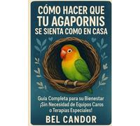 CÓMO HACER QUE TU AGAPORNIS SE SIENTA COMO EN CASA: Guía Completa para su Bienestar ¡Sin Necesidad de Equipos Caros o Terapias Especiales!: 6