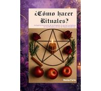 ¿Como hacer Rituales?: Incluye la Incocacion de los Angeles, el uso de los Salmos en los Rituales y el uso de Mapas esotéricos