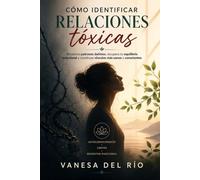 Cómo identificar relaciones tóxicas: Reconoce patrones dañinos, recupera tu equilibrio emocional y construye vínculos más sanos y conscientes
