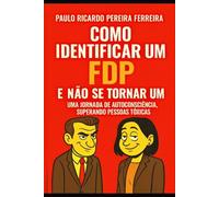 Como Identificar um FDP e Não Se Tornar Um: O Manual de Sobrevivência Emocional Que Faltava