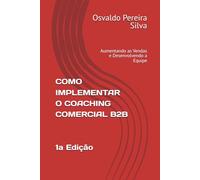COMO IMPLEMENTAR O COACHING COMERCIAL B2B: Aumentando as Vendas e Desenvolvendo a Equipe: 4