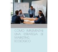 CÓMO IMPLEMENTAR UNA ESTRATEGIA DE MARKETING ECOLÓGICO