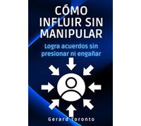 Cómo influir sin manipular: Logra acuerdos sin presionar ni engañar