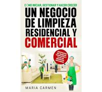 CÓMO INICIAR, GESTIONAR Y HACER CRECER UN NEGOCIO DE LIMPIEZA RESIDENCIAL Y COMERCIAL: CONTRATOS DE TRABAJO COMPLETOS Y PLAN DE NEGOCIOS INCLUIDOS