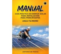 Cómo instalar energía solar: Un manual práctico, tu guía paso a paso.