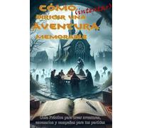 Cómo (intentar) crear una aventura memorable: Guía Práctica para Crear aventuras, escenarios y campañas para tus partidas