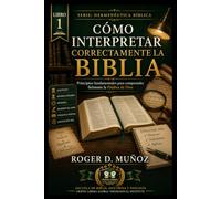CÓMO INTERPRETAR CORRECTAMENTE LA BIBLIA: Principios fundamentales para comprender fielmente la Palabra de Dios: 1