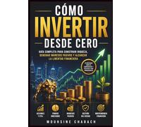 Cómo Invertir Desde Cero: Guía Completa para Construir Riqueza, Generar Ingresos Pasivos y Alcanzar la Libertad Financiera con Acciones, ETFs y Fondos Indexados