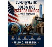 COMO INVESTIR NA BOLSA DOS ESTADOS UNIDOS A PARTIR DO EXTERIOR: Guia prático para investir com capital moderado, selecionar ações e valores ... analisar e tomar decisões de investimento