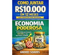 Como Juntar R$10.000 em 12 Meses: Guia Financeiro para Iniciantes: Economia Poderosa: A Estratégia para Acumular R$10.000 por Ano Sem Perder a Sanidade