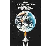 Cómo la Exploración Espacial Transformará la Tierra