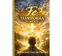 Cómo la Fe Transforma Tu Mente