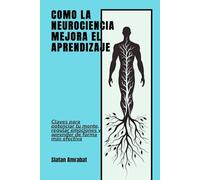 Cómo la neurociencia mejora el aprendizaje: Claves para potenciar tu mente, regular emociones y aprender de forma más efectiva