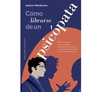 Cómo librarse de un psicópata / Psychopath Free: Como Recuperarse De Las Relaciones Emocionalmente Abusivas Con Narcisistas, Sociopatas Y Otras Personas Toxicas