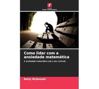 Como lidar com a ansiedade matemática: A ansiedade matemática sob o seu controlo