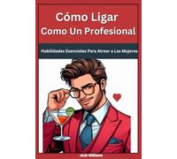 Cómo ligar como un profesional: Habilidades esenciales para atraer a las mujeres
