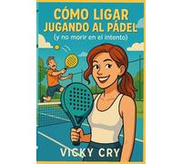 CÓMO LIGAR JUGANDO A PADÉL: (y no morir en el intento)
