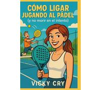 CÓMO LIGAR JUGANDO A PADÉL: (y no morir en el intento)