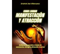 Como lograr manifestación y atracción: Activa tu potencial a través de conciencia, energía y dirección interna