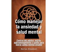 Como manejar la ansiedad y salud mental: Control del pánico, estrés, sobrepensamiento y sueño para lograr calma mental estable
