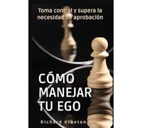 Cómo manejar tu ego: Toma control y supera la necesidad de aprobación