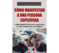 Cómo manifestar a una persona específica: Cómo manifestar que un hombre se enamore de ti; La Ley de la Asunción: Cómo atraer y manifestar el amor; Cómo manifestar la relación que deseas con un hombre