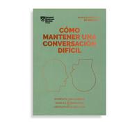 Cómo mantener una conversación difícil / Difficult Conversations: Exprésate con claridad, maneja las emociones, céntrate en la solución