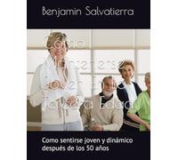 Cómo Mantenerse Joven En La Tercera Edad: Como sentirse joven y dinámico después de los 50 años
