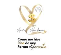 CÓMO ME HICE RICO DE UNA FORMA DIFERENTE: Amor y Abundancia