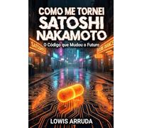Como me tornei SATOSHI NAKAMOTO: O Código que Mudou o Futuro