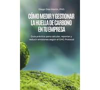 Cómo Medir y Gestionar la Huella de Carbono en tu Empresa: Guía práctica para calcular, reportar y reducir emisiones según el GHG Protocol