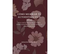 CÓMO MEJORAR TU AUTOESTIMA EN 21 DÍAS.: Una guía práctica para fortalecer tu confianza y amor propio.