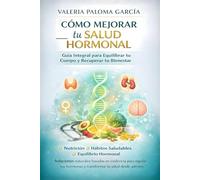 COMO MEJORAR TU SALUD HORMONAL: Guía Integral para Equilibrar tu Cuerpo y Recuperar tu Bienestar